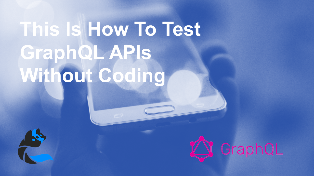 This Is How To Test GraphQL APIs Without Coding