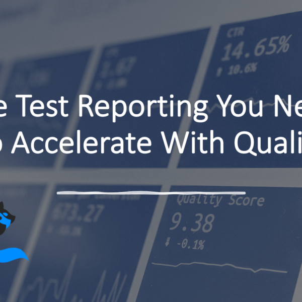 The Test Reporting You Need To Accelerate with Quality
