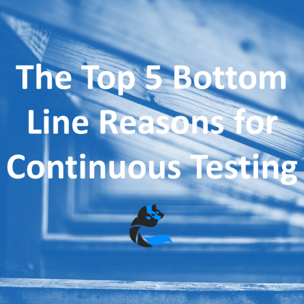 The Top 5 Bottom Line Reasons for Continuous Testing