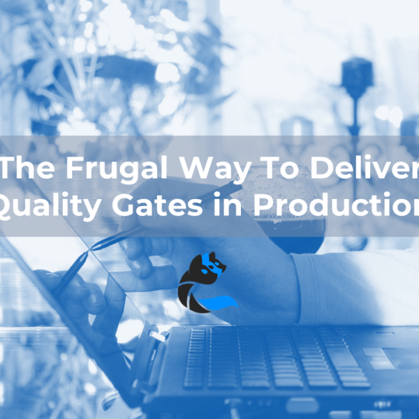 The Frugal Way To Deliver Quality Gates in Production
