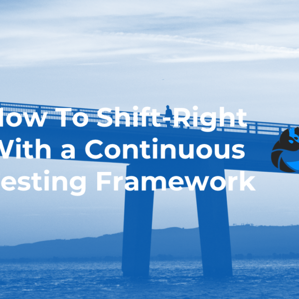 How To Shift Right With a Continuous Testing Framework