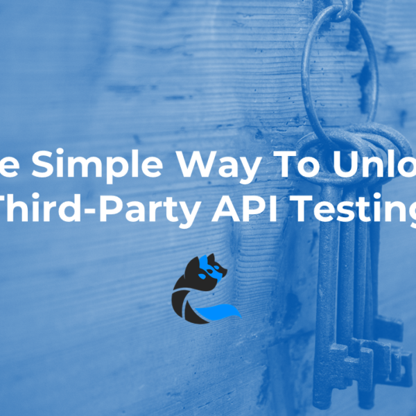 The Simple Way To Unlock Third-Party API Testing