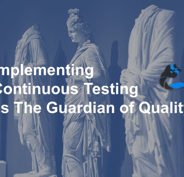 Implementing Continuous Testing as the Guardian of Quality