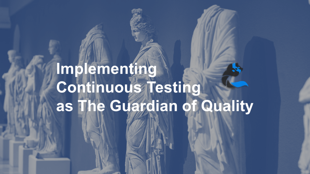 Implementing Continuous Testing as the Guardian of Quality